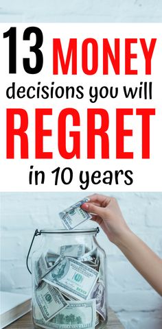 a jar full of money with the words, 13 money decision you will regret in 10 years