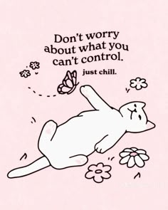 a drawing of a dog laying on its back with the words don't worry about what you can't control just chill