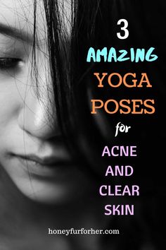 a woman's face with the title 3 amazing yoga poses for acne and clear skin