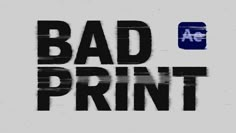 the words bad print are in black and white