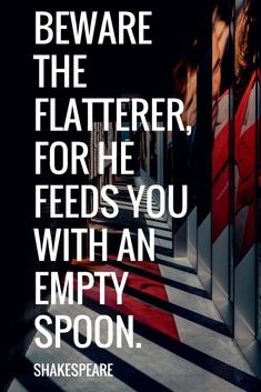 a quote from shakespeare about the flatter for he feeds you with an empty spoon