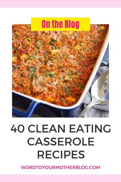 a casserole dish is shown with the words on the blog, 40 clean eating casserole recipes