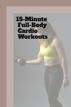 a woman in yellow top and black leggings with text overlay that reads 15 - minute full body cardio workouts