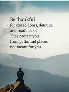 a person sitting on top of a mountain with a quote above it that reads be grateful for closed doors, detours, and roadblocks they protect you from paths