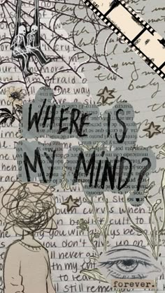 an altered collage with words and pictures on it that says, where is my mind?