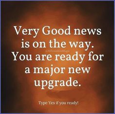 a quote on the topic of an upcoming novel, very good news is on the way you are ready for a major new upgrade