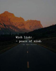 a road with mountains in the background and a quote about wish list peace of mind