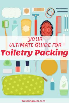 the ultimate guide for toiletry packing with text that reads your ultimate guide for toiletry packing