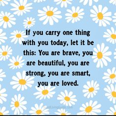 daisies with the words if you carry one thing with you today, let it be this