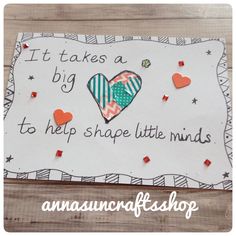 a sign with hearts and words on it that says it takes a big heart to help shape little minds