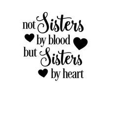 a black and white quote that says, not sisters by blood but sisters by heart