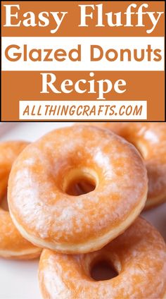 glazed donuts stacked on top of each other with text overlay that reads easy fluffy glazed donuts recipe