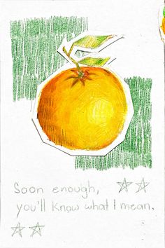 a drawing of an orange with the words soon enough, you'll know what i mean