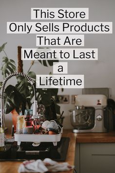 a kitchen counter with lots of items on it and the words, this store only sells products that are meant to last a life time