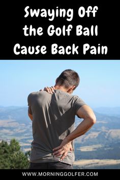 a man with his back to the camera and text saying, swaying off the golf ball cause back pain