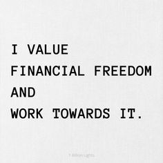 i value financial freedom and work towards it quote on white paper with black lettering that reads, i value financial freedom and work towards it