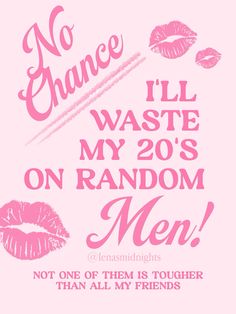 a pink poster with the words no chance i'll waste my 20s on random men