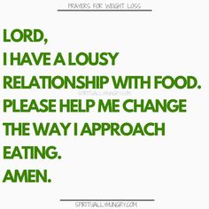 the words lord, i have a lousy relationship with food please help me change the way