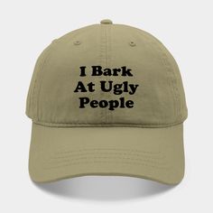 Bring out your inner dog and sense of humor by sporting a message that says you bark at ugly people. -- Choose from our vast selection of Dad hats to match with your favorite design to make the perfect custom graphic Hat. Customize your color! For men and women. Weird Ads, Dad Core, Louis Imagines, Snarky Puppy, Dog Hats, Sarcastic Clothing, Silly Hats, Dog Hat