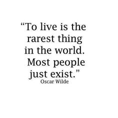 the quote to live is the rarest thing in the world most people just existt