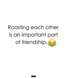 a quote that says roasting each other is an important part of friendship on white background