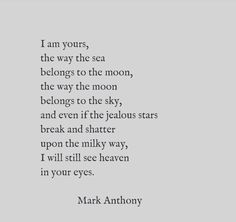 mark anthony's poem about the moon in his book i am yours, the way the sea belongs to the moon, the way the moon belongs to the sky, and even if the