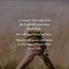 a woman who walks with the lord will experience good days she will experience bad days but she will never experience a single day without jesus at her side