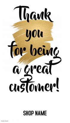 thank you for being a great customer with gold paint and black lettering on a white background