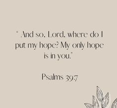 an image with the words, and so lord where do i put my hope? my only hope is in you