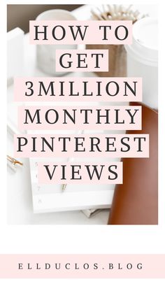 the words how to get 3 million pinterest views on top of a desk