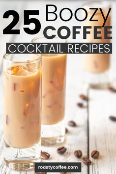 two glasses filled with coffee drink next to some coffee beans on a wooden table and the title reads, 25 boozy coffee cocktail recipes