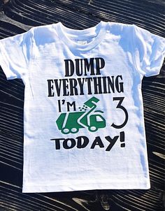 a white shirt that says dump everything i'm 3 today