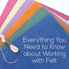 there are many different colored papers on top of each other with the words, everything you need to know about working with felt