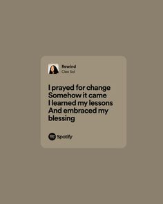 the text reads, i pray for change somehow it came learned my lessons and embraced my blessing