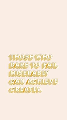 a quote that reads those who dare to fail miserablely can achieve greatly