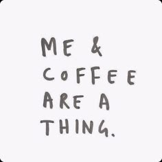 the words me and coffee are a thing written in black ink