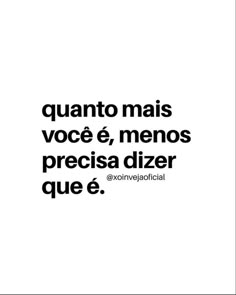 the words are written in black and white on a white background that says quanto mais voce e, menos precia dizer que se que