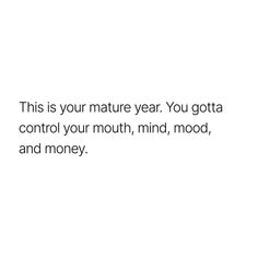 this is your nature year you gota control your mouth, mind, mood and money