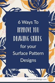 an image with the words 6 ways to improve your drawing skills for your surface pattern designs