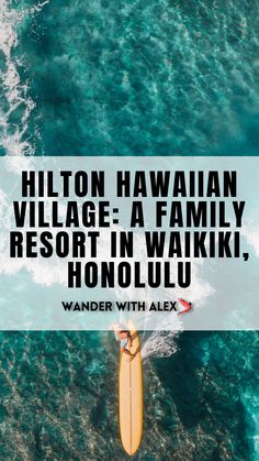 an aerial view of a surfboard in the ocean with text that reads hilton hawaiian village a family resort in waiki, honolulu