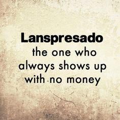 an image of a quote on the topic of lanspresado, the one who always shows up with no money