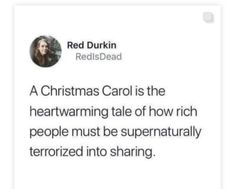 a tweet that reads, christmas carol is the heartwarming tale of how rich people must be supernaturalally territorialized into sharing