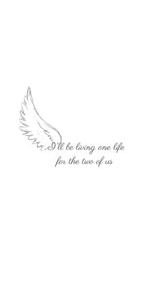 a drawing of an angel wing with the words, i'll be living one life for the love of us