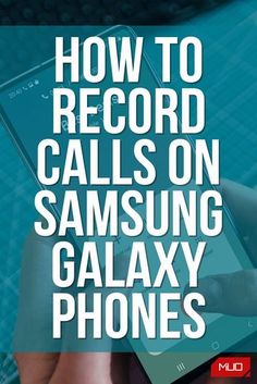 someone holding their phone with the text how to record calls on samsung galaxy phones