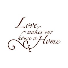 the words love makes our house at home written in black ink on a white background