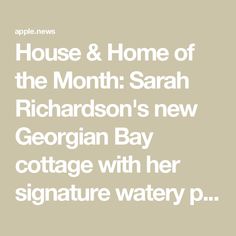 the text reads house & home of the month sarah richard's new georgian bay cottage with her signature water p