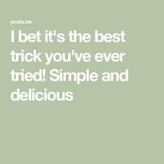 the words i bet it's the best trick you've ever tried simple and delicious