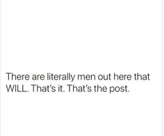 there are literally men out here that will that's that's the post