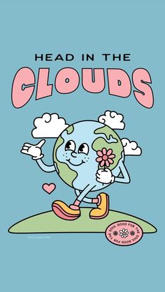 a poster with the words head in the clouds on it and an image of a cartoon earth