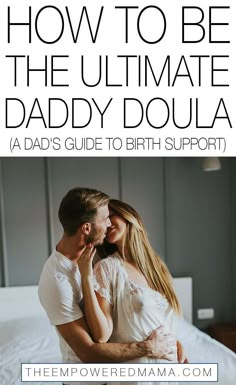 a man and woman cuddling in bed with the text how to be the ultimate daddy doula